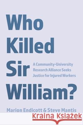 Who Killed Sir William?: A Community-University Research Alliance Seeks Justice for Injured Workers Marion Endicott Steve Mantis 9781039174399 FriesenPress - książka
