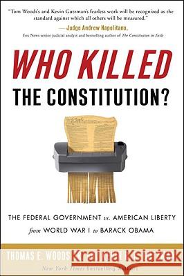 Who Killed the Constitution?: The Federal Government vs. American Liberty from World War I to Barack Obama Thomas E., Jr. Woods Kevin R. C. Gutzman 9780307405760 Three Rivers Press (CA) - książka