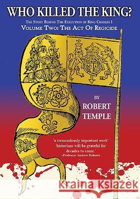 Who Killed The King: Volume Two: The Act of Regicide Robert Temple   9781913378110 Eglantyne Books - książka