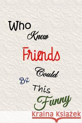 Who Knew Friends Could Be This Funny: Sayings to Keep - Handy Size - Unique Cream Cover - Funny Smiley Interior All Things Journal 9781080115006 Independently Published - książka