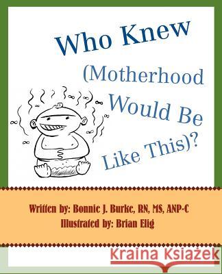 Who Knew (Motherhood Would Be Like This)? Bonnie J. Burke 9780595399574 iUniverse - książka