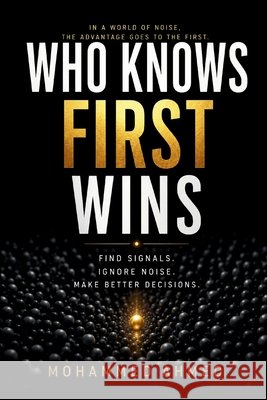 Who Knows First Wins: Find Signals. Ignore Noise. Make Better Decisions. Ahmed, Mohammed 9798183882063 Independently Published - książka