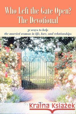 Who Left the Gate Open? The Devotional: 31 ways to help the married woman in life, love, and relationships Woods, Sylvia 9780595414741 iUniverse - książka