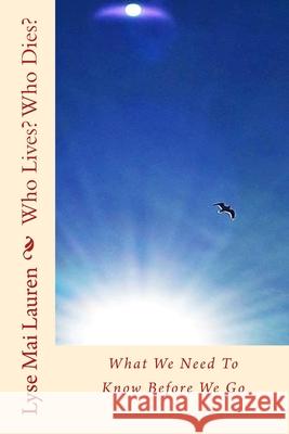Who Lives? Who Dies?: What We Need To Know Before We Go Lauren, Lyse Mai 9781523920402 Createspace Independent Publishing Platform - książka