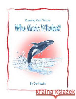 Who Made Whales?: Knowing God Series Jeri Meils 9781091034396 Independently Published - książka