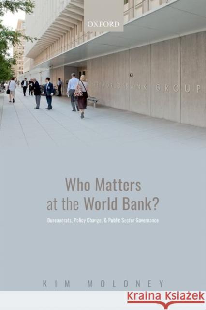 Who Matters at the World Bank?: Bureaucrats, Policy Change, and Public Sector Governance Kim (Assistant Professor, Assistant Professor, College of Public Policy, Hamid Bin Khalifa University) Moloney 9780192857729 Oxford University Press - książka