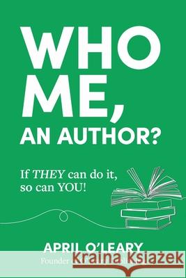 Who Me, An Author?: If THEY Can Do It, So Can YOU! April O'Leary 9781952491849 O'Leary Publishing - książka