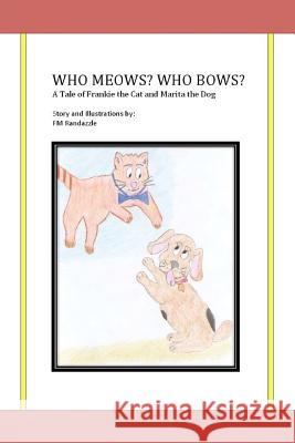 Who Meows? Who Bows? A Tale of Frankie the Cat and Marita the Dog Randazzle, Fm 9781478254614 Createspace - książka