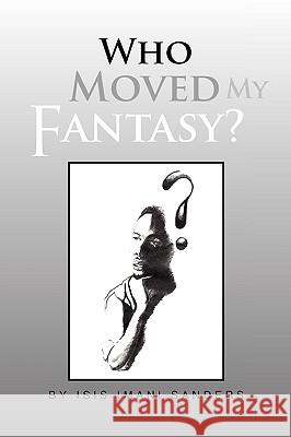 Who Moved My Fantasy? Isis Imani Sanders 9781441531292 Xlibris Corporation - książka