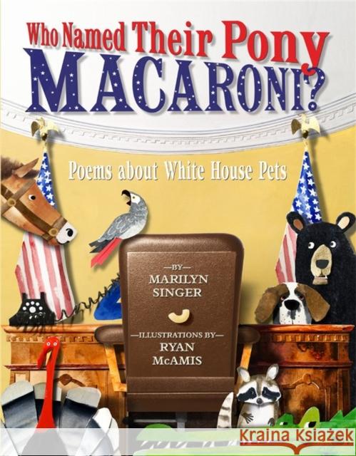 Who Named Their Pony Macaroni?: Poems About White House Pets Marilyn Singer 9781484789995 Disney-Hyperion - książka