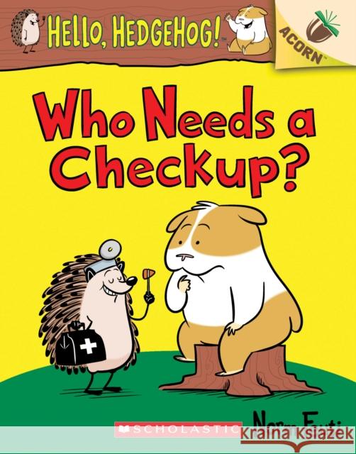 Who Needs a Checkup?: An Acorn Book (Hello, Hedgehog #3): Volume 3 Feuti, Norm 9781338281446 Scholastic Inc. - książka
