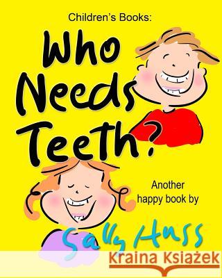 Who Needs Teeth?: (Adorable Rhyming bedtime Story/Picture Book About Caring for Your Teeth, for Beginner Readers, Ages 2-8) Huss, Sally 9780692351192 Huss Publishing - książka