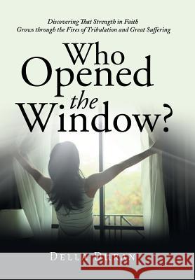 Who Opened the Window?: Discovering That Strength in Faith Grows Through the Fires of Tribulation and Great Suffering Della Duran 9781796044645 Xlibris Us - książka