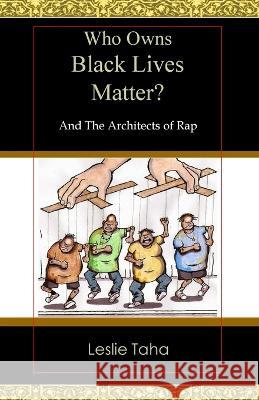 Who Owns Black Lives Matter?: And the Architects of Rap Leslie Howard Taha   9780974071046 Silverstone Press - książka