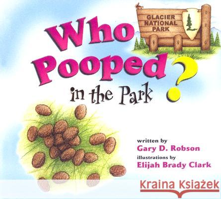 Who Pooped in the Park? Glacier National Park Gary D. Robson Elijah Brady Clark 9781560372790 Farcountry Press - książka