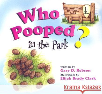 Who Pooped in the Park? Yellowstone National Park Gary D. Robson Elijah Brady Clark 9781560372738 Farcountry Press - książka