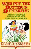 Who Put the Butter in Butterfly: And Other Fearless Investigations Into Our Illogical Language David Feldman 9780060916619 HarperCollins Publishers