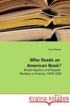 Who Reads an American Book? : British Reprints and Popular Reading in America, 1848-1858 LeFavour, Cree 9783639175790 VDM Verlag Dr. Müller - książka