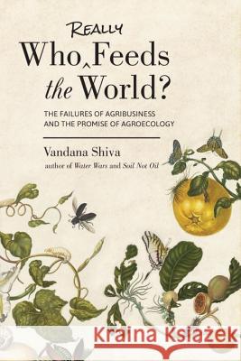 Who Really Feeds the World?: The Failures of Agribusiness and the Promise of Agroecology Vandana Shiva 9781623170622 North Atlantic Books - książka