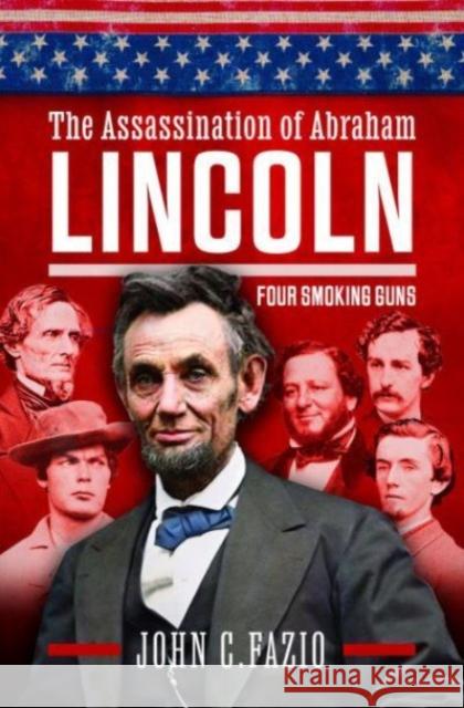 Who Really Killed Lincoln: Four Smoking Guns John Fazio 9781399046817 Pen & Sword Books Ltd - książka