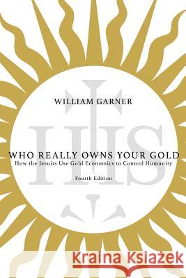 Who Really Owns Your Gold: How the Jesuits Use Gold Economics to Control Humanity William Garner 9780996767774 Adagio Press - książka