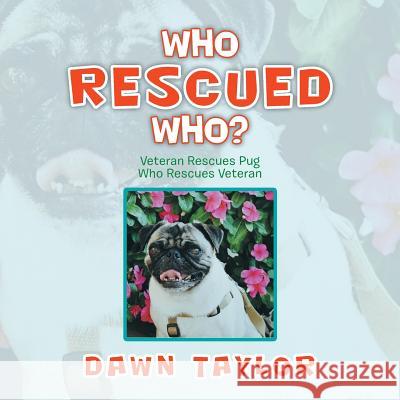 Who Rescued Who?: Veteran Rescues Pug Who Rescues Veteran Dawn Taylor 9781504962261 Authorhouse - książka