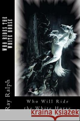 Who Rides the White Horse Ray Ralph 9781499786682 Createspace Independent Publishing Platform - książka