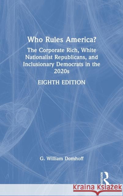 Who Rules America?: The Corporate Rich, White Nationalist Republicans, and Inclusionary Democrats in the 2020s G. William Domhoff 9781032139036 Routledge - książka