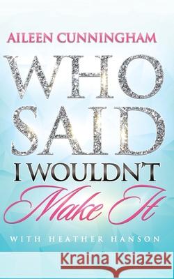 Who Said I Wouldn't Make It Aileen Cunningham 9780578028484 Speak Out Ministry - książka