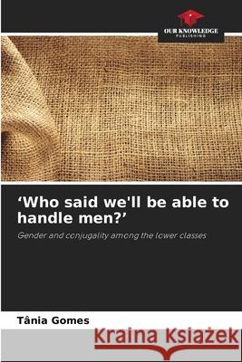 'Who said we'll be able to handle men?' Gomes, Tânia 9786209417184 Our Knowledge Publishing - książka