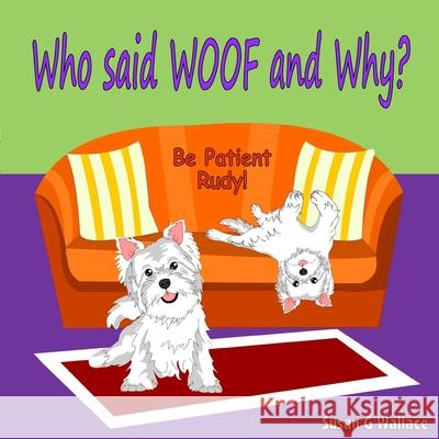 Who said WOOF and Why?: Be Patient Rudy! Wallace, Susan G. 9781981864935 Createspace Independent Publishing Platform - książka