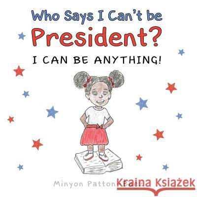 Who Says I Can't Be President?: I Can Be Anything! Minyon Patton-Baez 9781633372320 Proving Press - książka