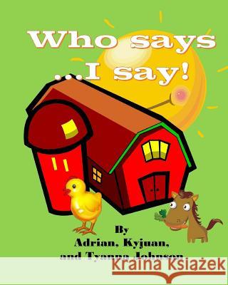 Who Say's... I Say! Adrian Johnson Kyjuan Johnson Tyanna Johnson 9781500504519 Createspace - książka