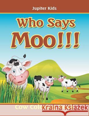 Who Says Moo!!!: Cow Coloring Book Jupiter Kids 9781683053729 Jupiter Kids - książka