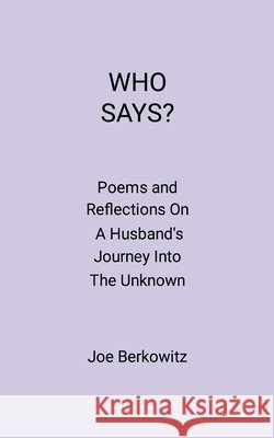 Who Says?: Poems and Reflections On A Husband's Journey Into The Unknown Berkowitz, Joe 9781105972218 Lulu.com - książka