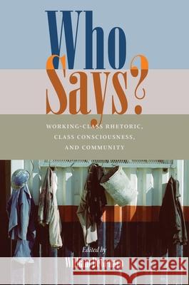 Who Says?: Working-Class Rhetoric, Class Consciousness, and Community William DeGenaro 9780822959380 University of Pittsburgh Press - książka