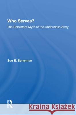 Who Serves?: The Persistent Myth of the Underclass Army Sue E Berryman   9780367213459 Routledge - książka