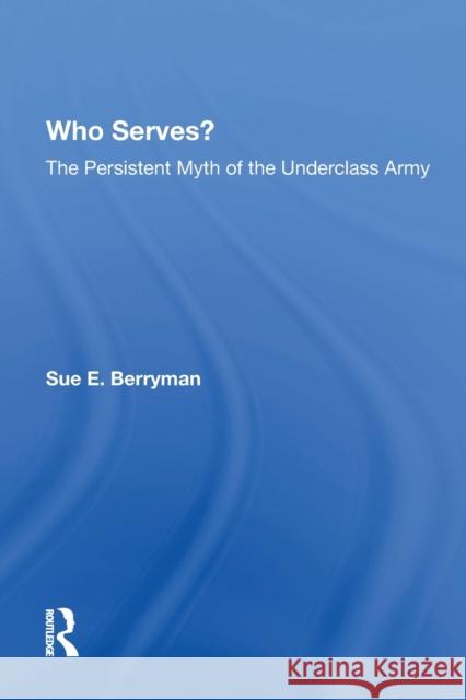 Who Serves?: The Persistent Myth of the Underclass Army Berryman, Sue E. 9780367216269 Taylor & Francis - książka