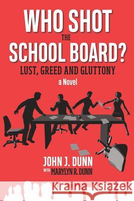 Who Shot the School Board?: Lust, Greed and Gluttony Marylyn R. Dunn John J. Dunn 9781732708501 Oliver Press - książka