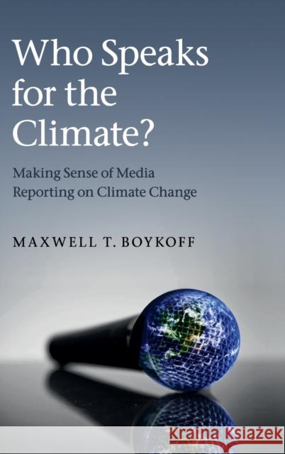Who Speaks for the Climate?: Making Sense of Media Reporting on Climate Change Boykoff, Maxwell T. 9780521115841 Cambridge University Press - książka