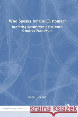 Who Speaks for the Customer?: Improving Results with a Customer Centered Framework Irene F. Lefton 9781041028802 Productivity Press - książka