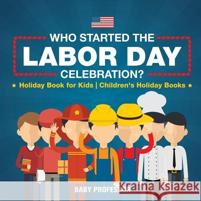 Who Started the Labor Day Celebration? Holiday Book for Kids Children's Holiday Books Baby Professor 9781541916371 Baby Professor - książka