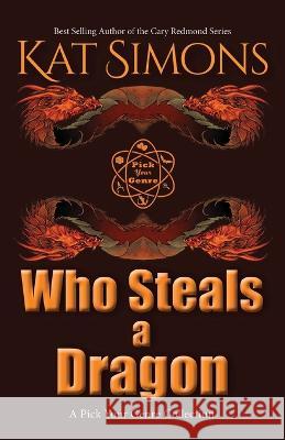 Who Steals a Dragon: A Pick Your Genre Collection Kat Simons   9781944600709 T&d Publishing - książka
