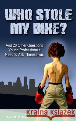 Who Stole My Bike?: And 20 Other Questions Young Professionals Need to Ask Themselves David R. McGhee 9780988683747 Brandon Publishing - książka