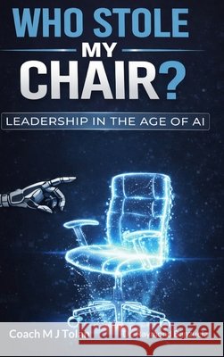 Who Stole My Chair? Leadership in the Age of AI Tolan, Coach Mj, Banzuela, Raymond 9798295733468 Carrington Publishing - Firepower Talent Part - książka