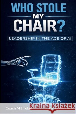 Who Stole My Chair? Leadership in the Age of AI Tolan, Coach Mj, Banzuela, Raymond 9798999714077 Carrington Publishing - Firepower Talent Part - książka
