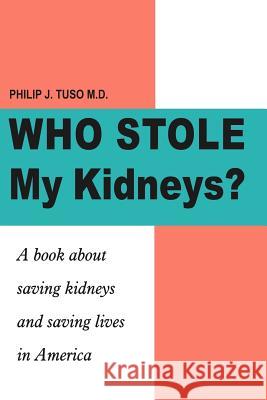 Who Stole My Kidneys?: A book about saving kidneys and saving lives in America Tuso, Philip J. 9781420800975 Authorhouse - książka