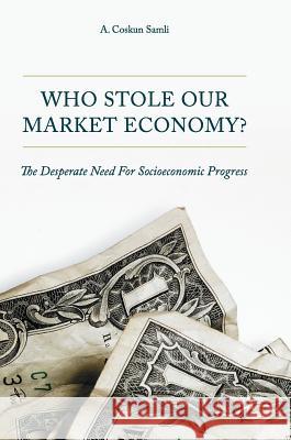 Who Stole Our Market Economy?: The Desperate Need for Socioeconomic Progress Samli, A. Coskun 9783319538006 Palgrave MacMillan - książka