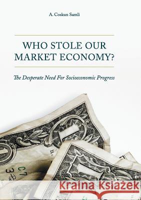 Who Stole Our Market Economy?: The Desperate Need for Socioeconomic Progress Samli, A. Coskun 9783319852478 Palgrave Macmillan - książka