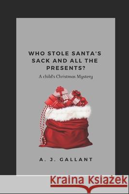 Who stole Santa's sack and all the presents A J Gallant 9781790338160 Independently Published - książka